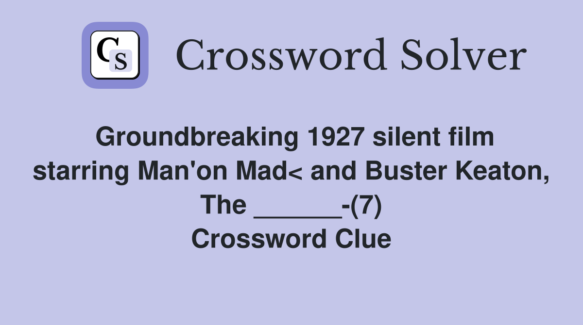 Groundbreaking 1927 silent film starring Man'on Mad< and Buster Keaton, The ______-(7) Crossword Clue