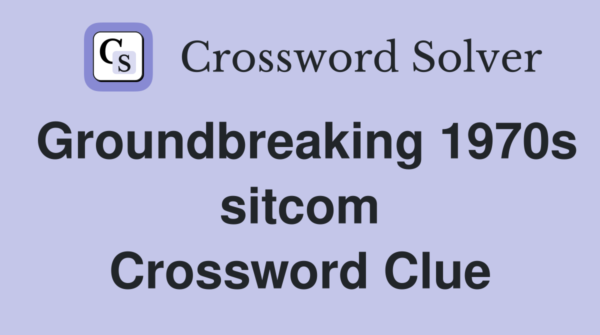 Groundbreaking 1970s sitcom Crossword Clue