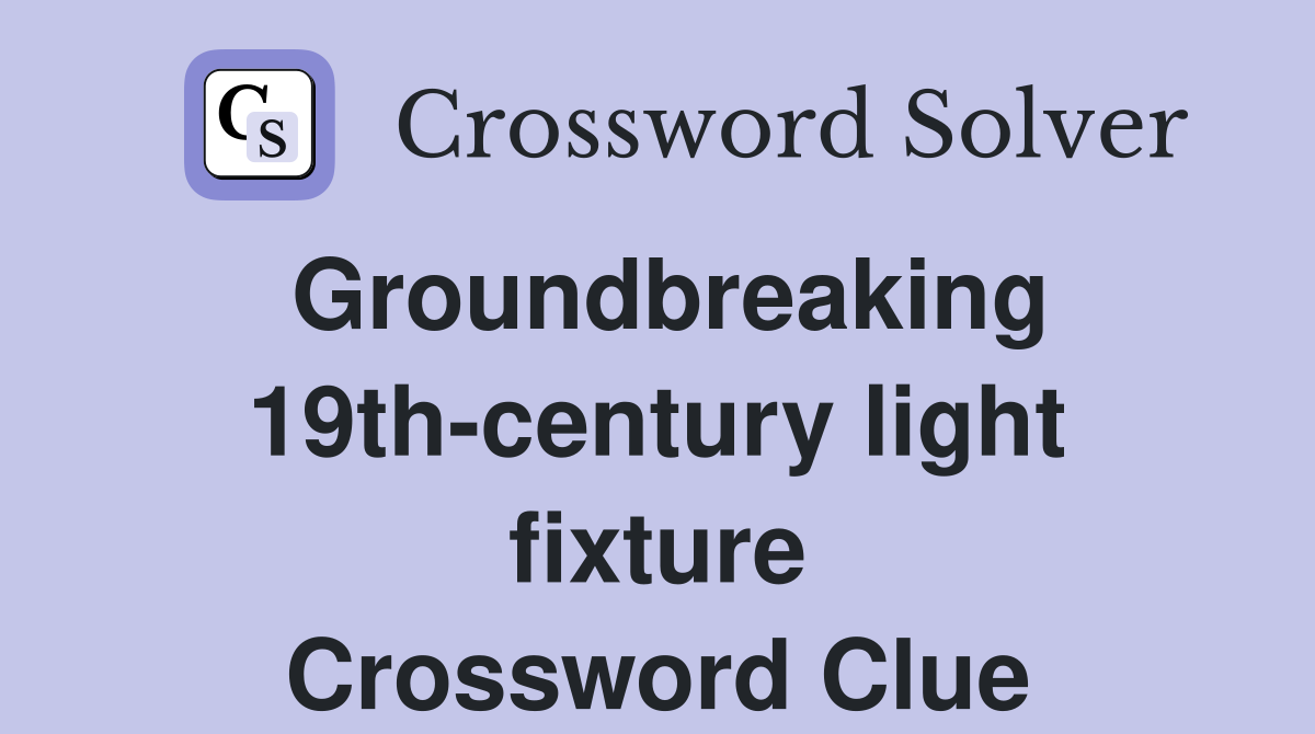Groundbreaking 19th-century light fixture Crossword Clue