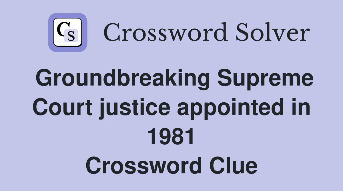 Groundbreaking Supreme Court justice appointed in 1981 Crossword Clue