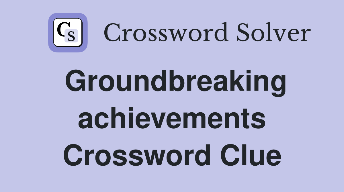 Groundbreaking achievements Crossword Clue