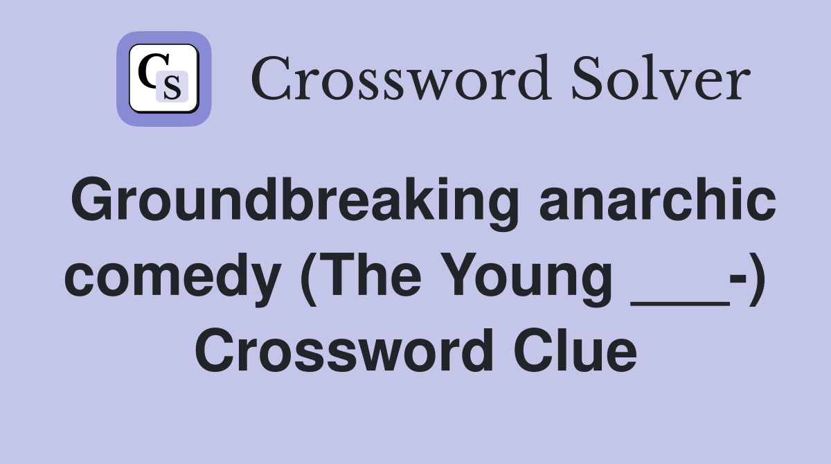 Groundbreaking anarchic comedy (The Young ___-) Crossword Clue