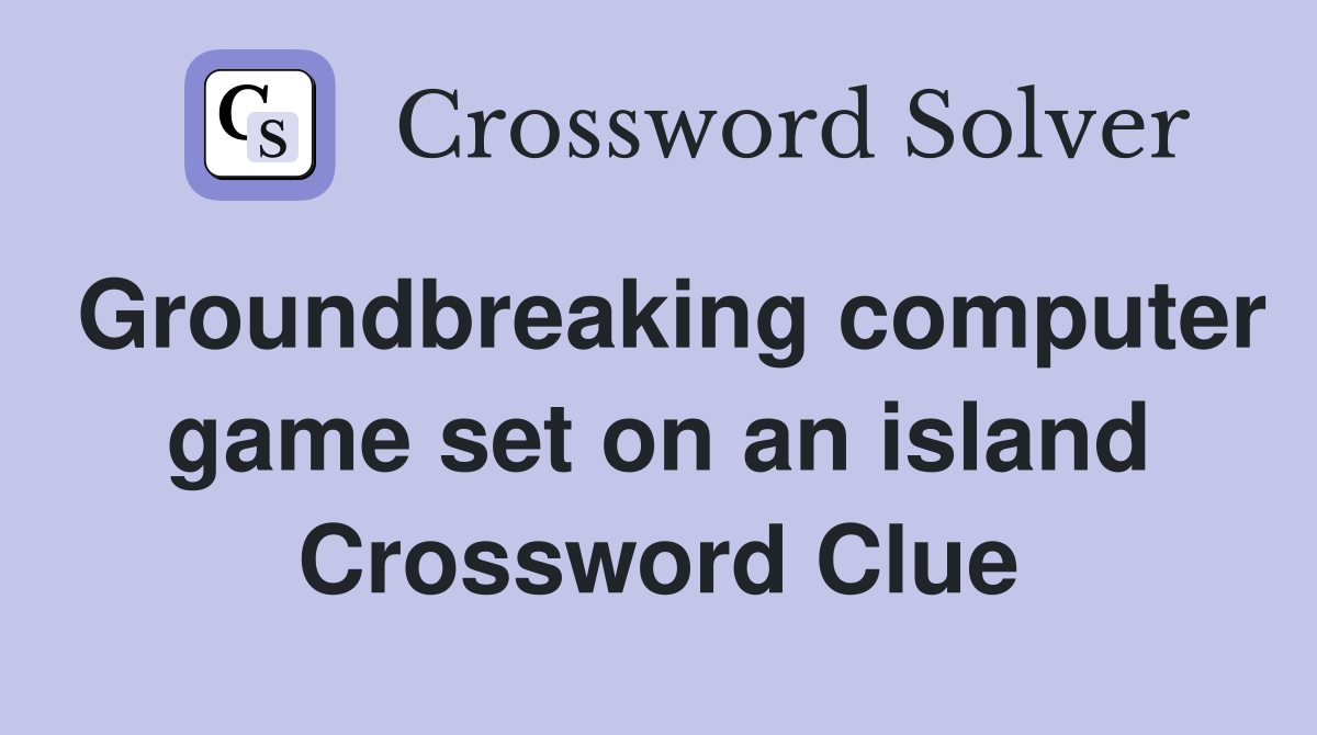 Groundbreaking computer game set on an island Crossword Clue