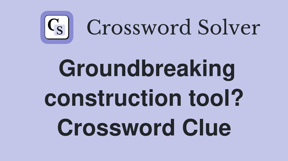 Groundbreaking construction tool? Crossword Clue