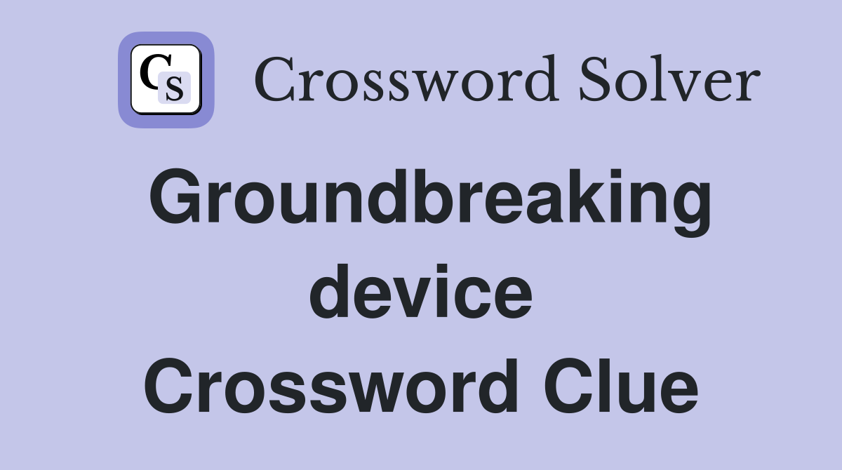Groundbreaking device Crossword Clue