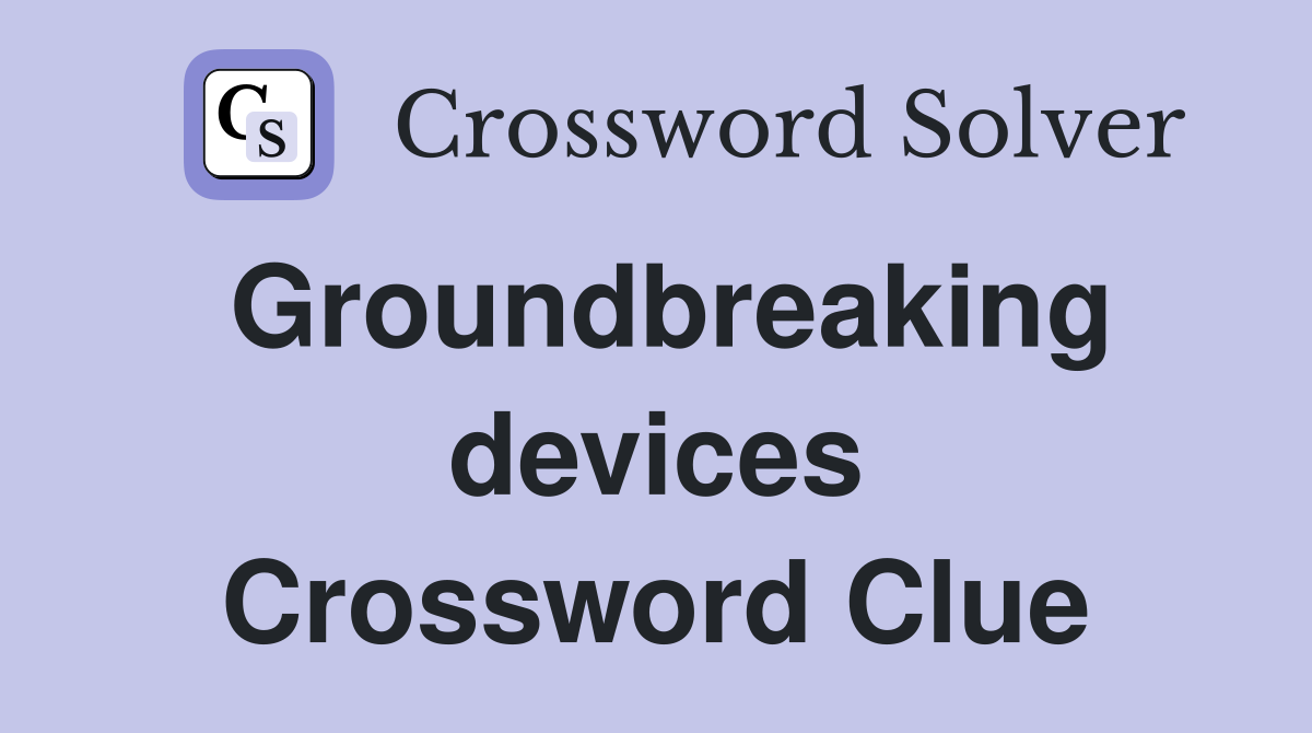 Groundbreaking devices Crossword Clue