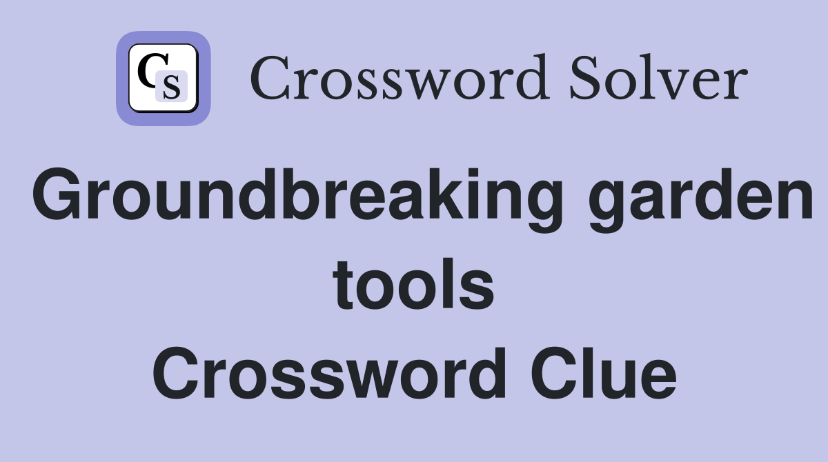 Groundbreaking garden tools Crossword Clue