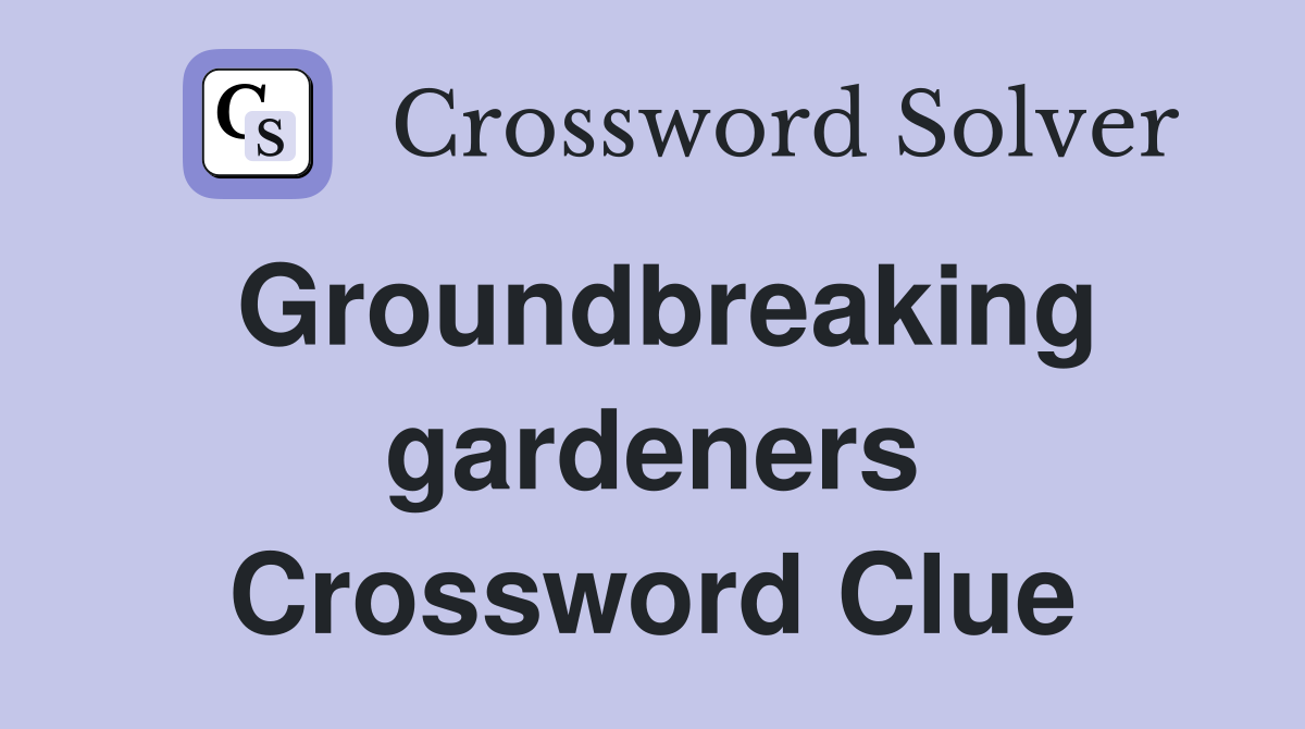 Groundbreaking gardeners Crossword Clue