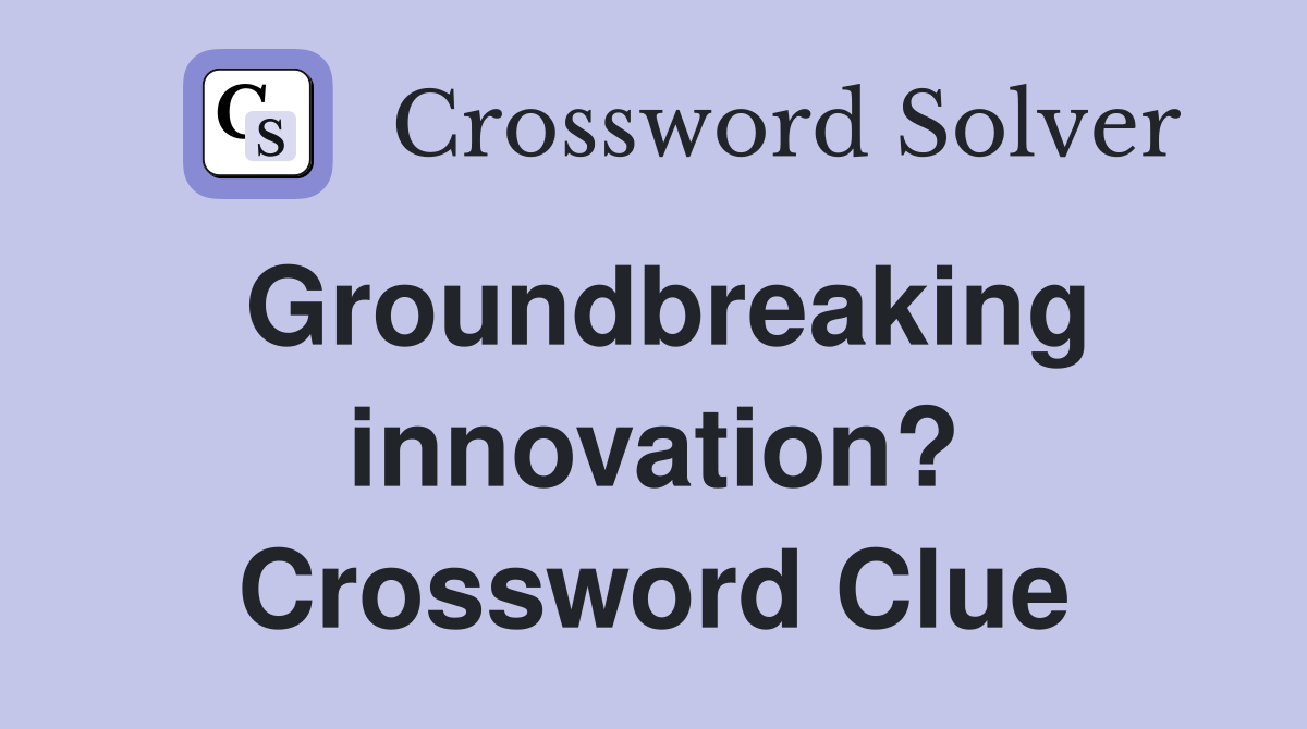Groundbreaking innovation? Crossword Clue
