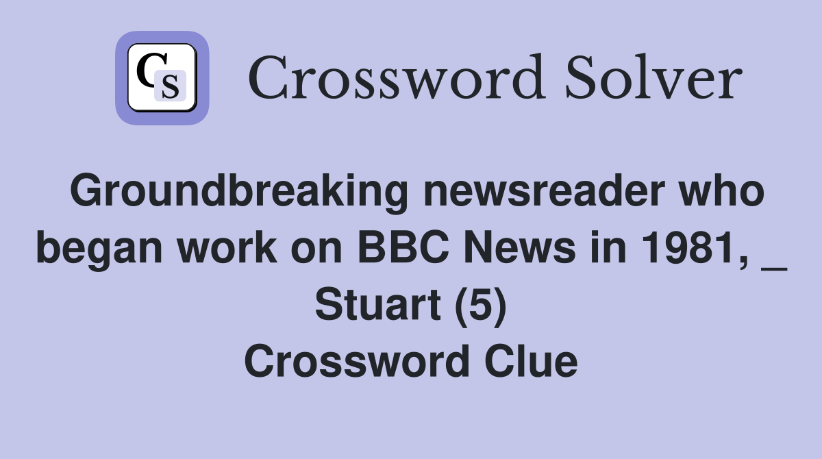 Groundbreaking newsreader who began work on BBC News in 1981, _ Stuart (5) Crossword Clue