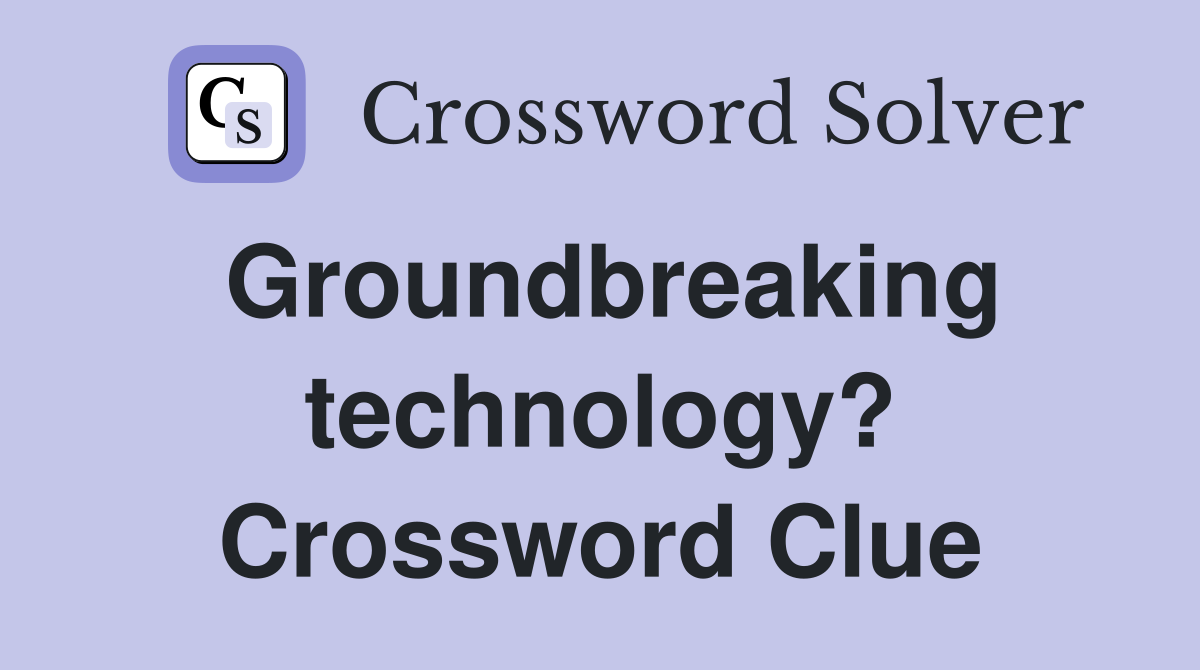 Groundbreaking technology? Crossword Clue