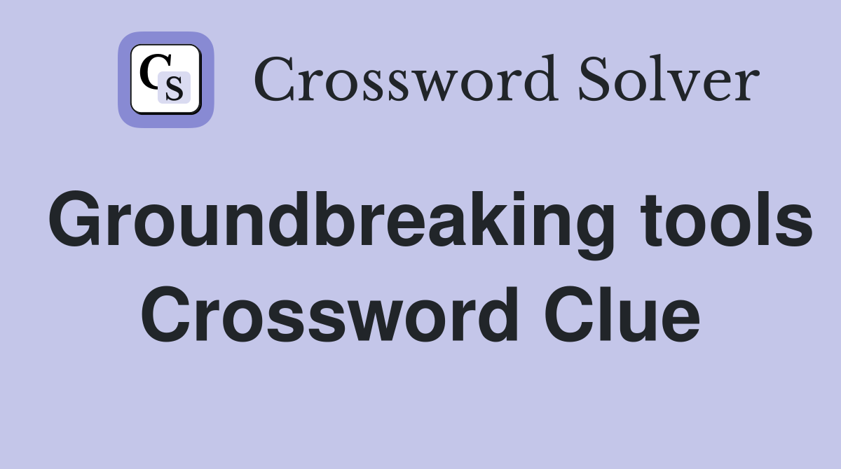 Groundbreaking tools Crossword Clue