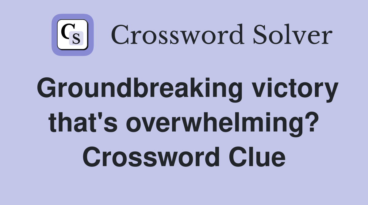 Groundbreaking victory that's overwhelming? Crossword Clue
