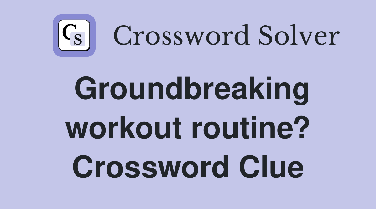 Groundbreaking workout routine? Crossword Clue