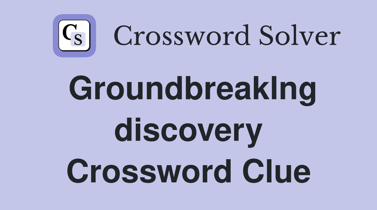 Groundbreaklng discovery Crossword Clue