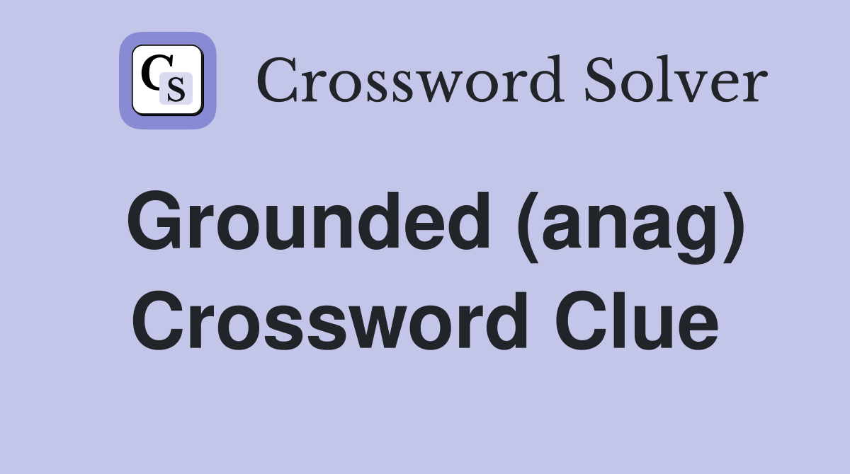 Grounded (anag) Crossword Clue