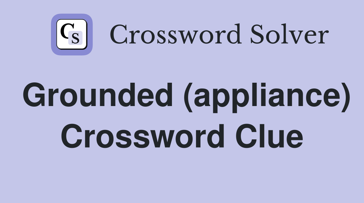 Grounded (appliance) Crossword Clue