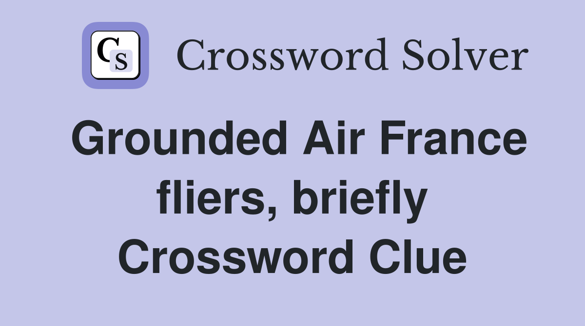 Grounded Air France fliers, briefly Crossword Clue