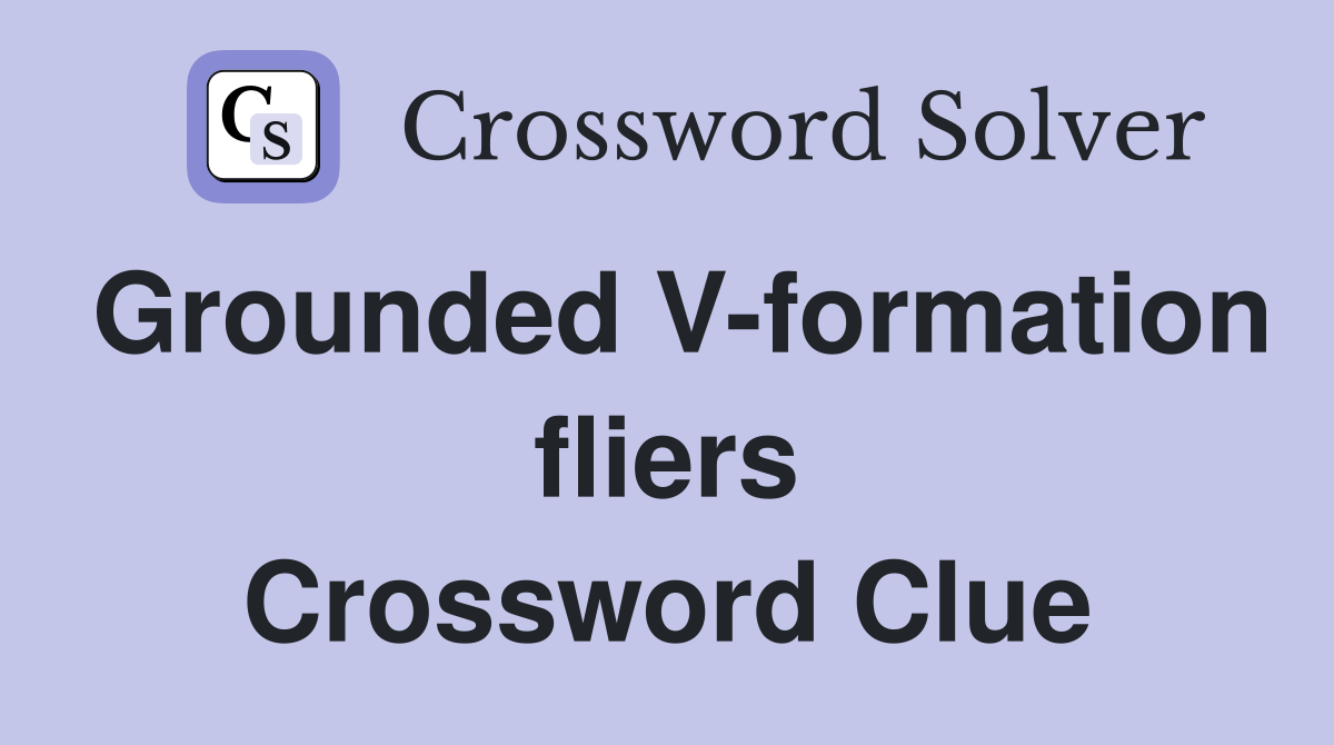 Grounded V-formation fliers Crossword Clue