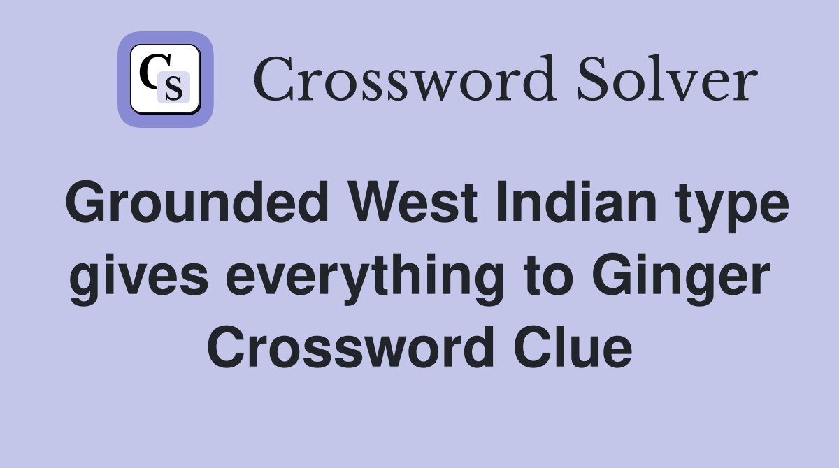 Grounded West Indian type gives everything to Ginger Crossword Clue