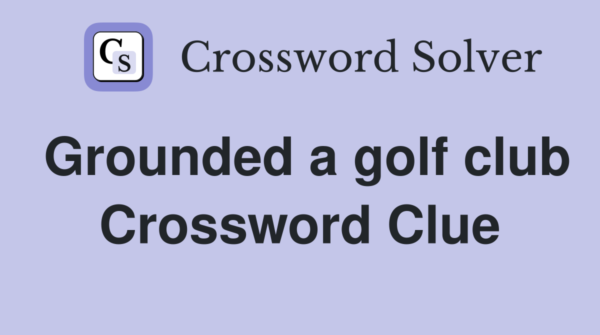 Grounded a golf club Crossword Clue