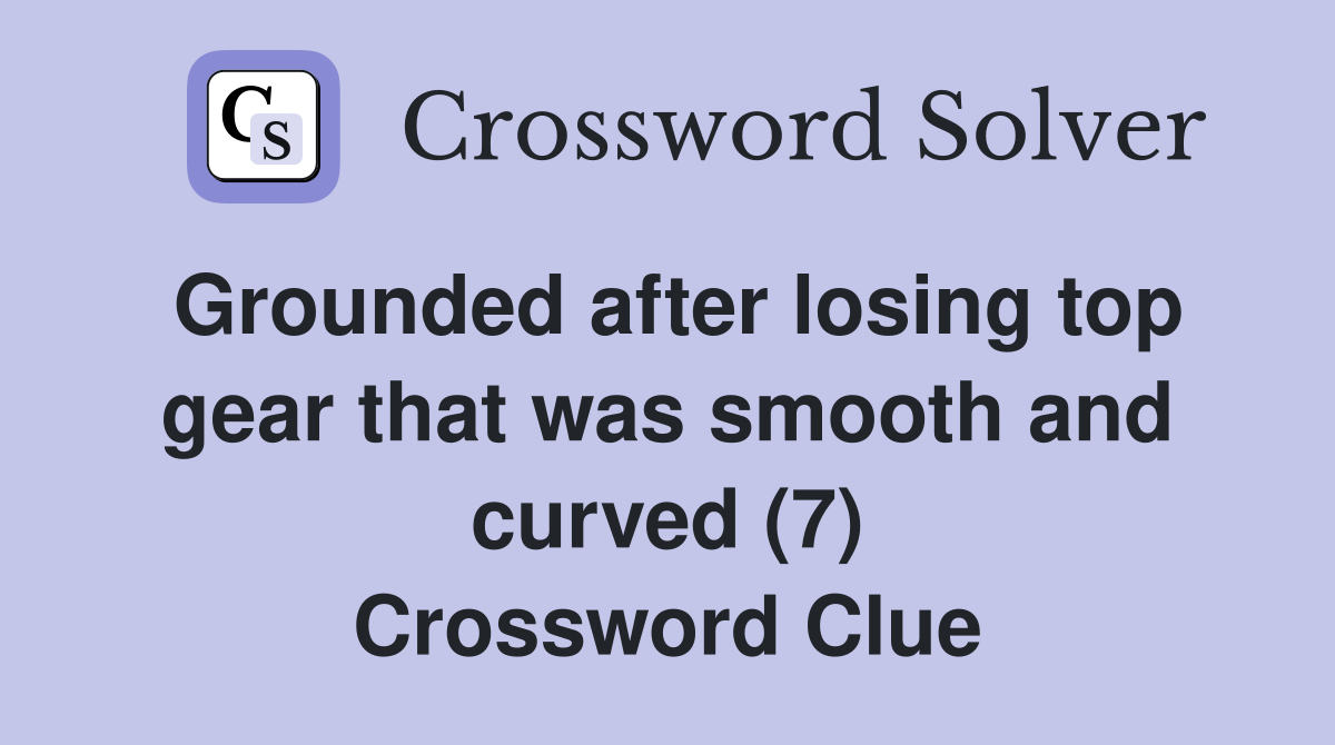 Grounded after losing top gear that was smooth and curved (7) Crossword Clue