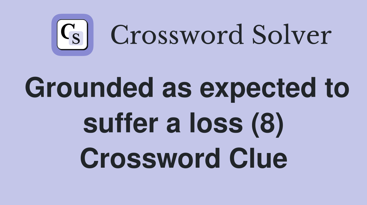 Grounded as expected to suffer a loss (8) Crossword Clue