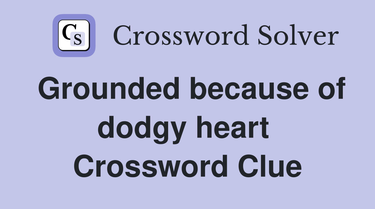 Grounded because of dodgy heart  Crossword Clue