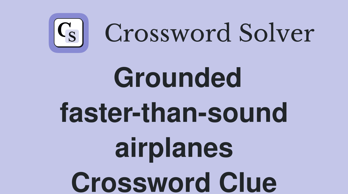 Grounded faster-than-sound airplanes Crossword Clue