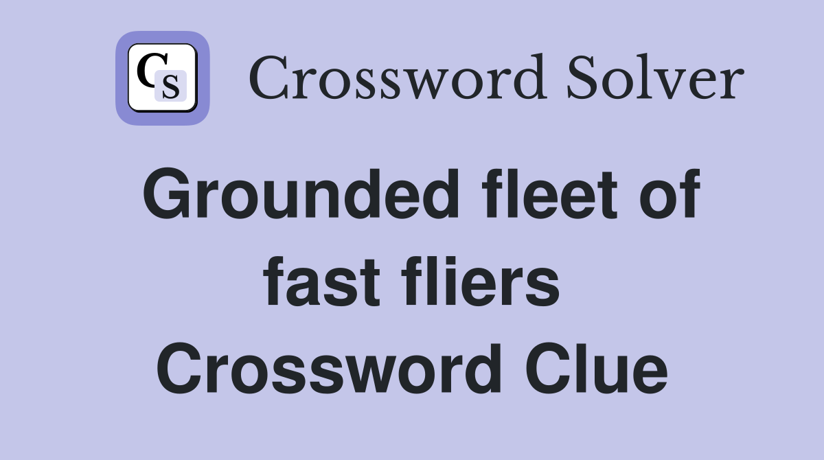Grounded fleet of fast fliers Crossword Clue