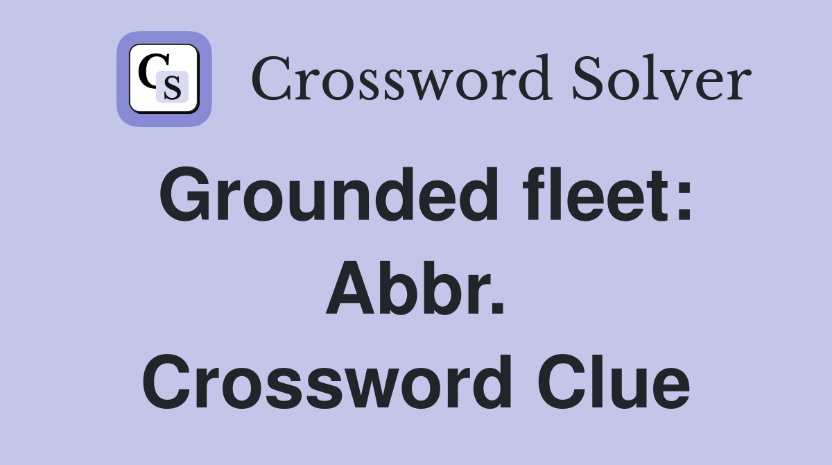 Grounded fleet: Abbr. Crossword Clue