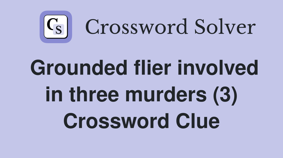 Grounded flier involved in three murders (3) Crossword Clue