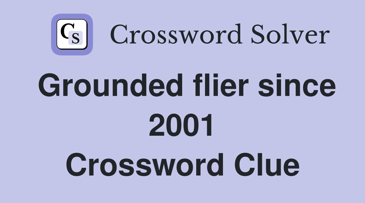Grounded flier since 2001 Crossword Clue