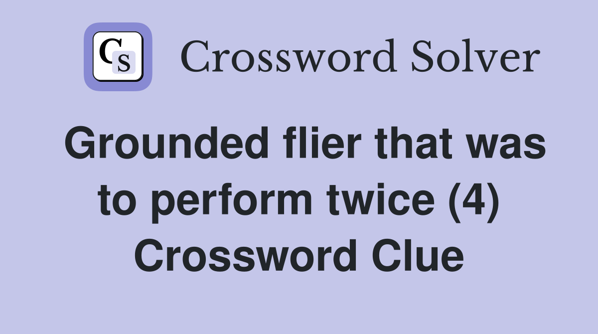 Grounded flier that was to perform twice (4) Crossword Clue