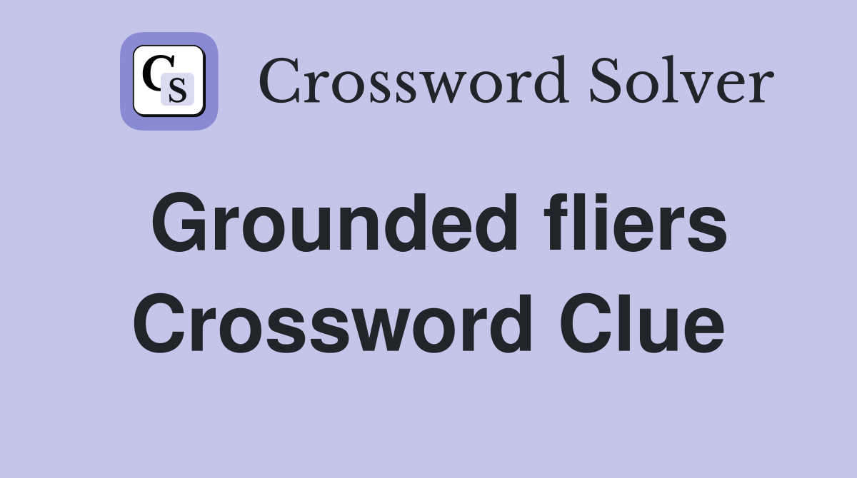Grounded fliers Crossword Clue