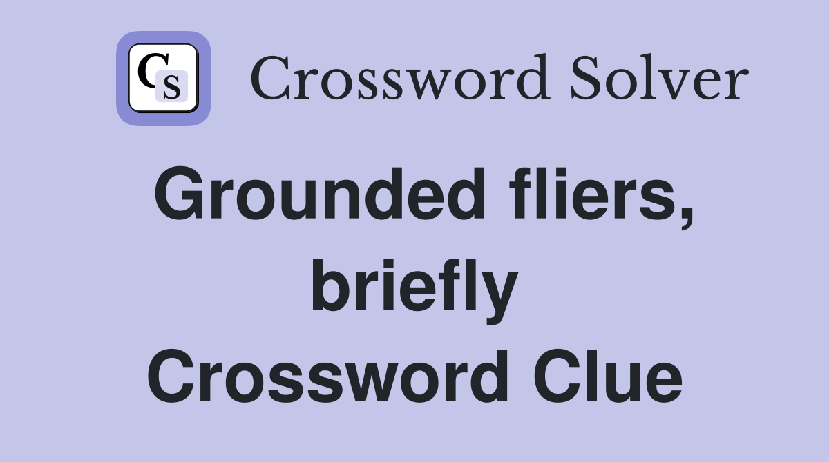 Grounded fliers, briefly Crossword Clue
