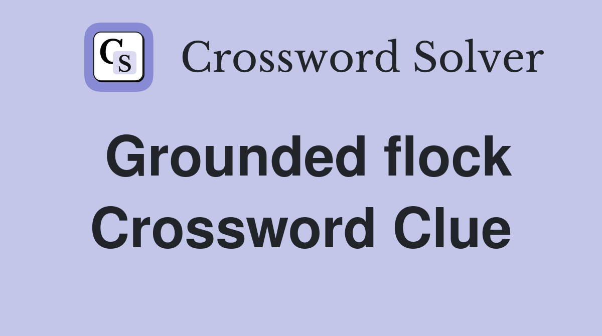 Grounded flock Crossword Clue