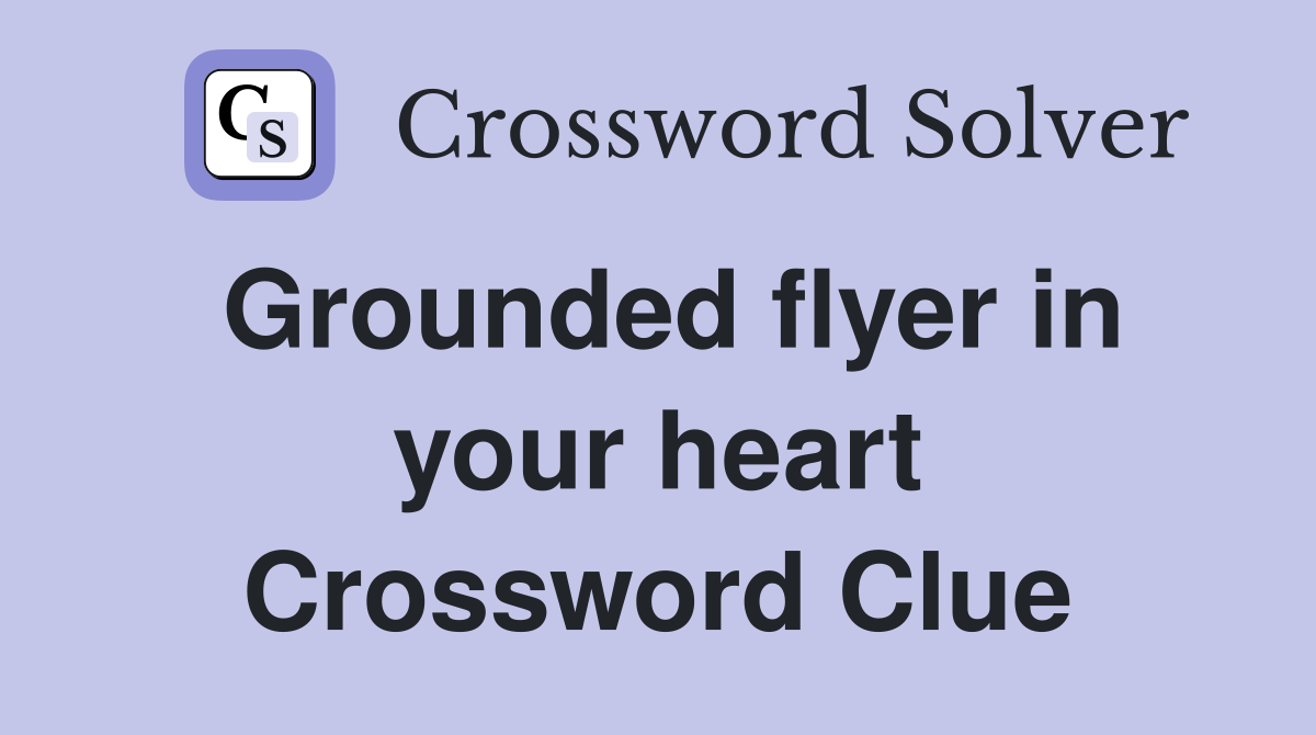 Grounded flyer in your heart Crossword Clue