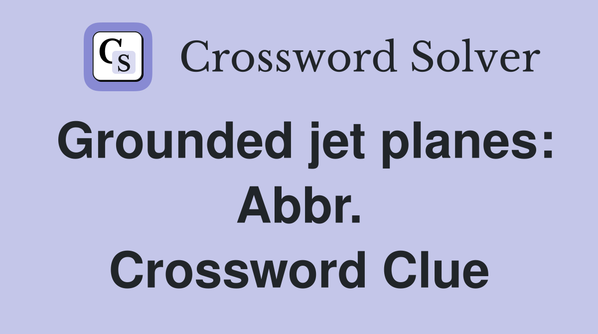 Grounded jet planes: Abbr. Crossword Clue