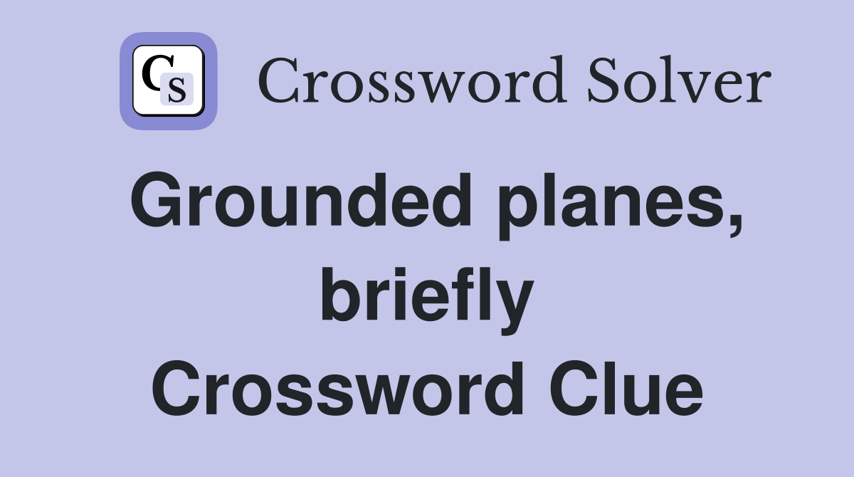 Grounded planes, briefly Crossword Clue