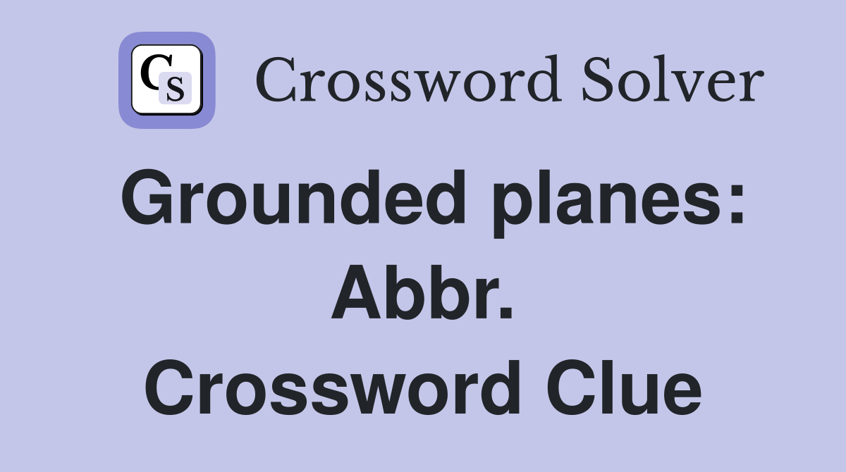 Grounded planes: Abbr. Crossword Clue