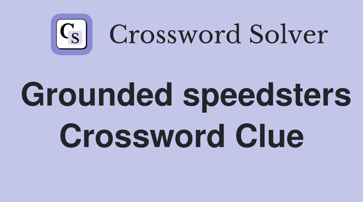 Grounded speedsters Crossword Clue