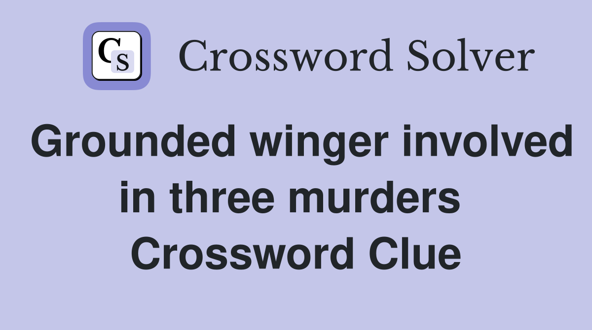 Grounded winger involved in three murders  Crossword Clue