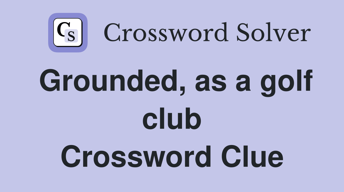 Grounded, as a golf club Crossword Clue