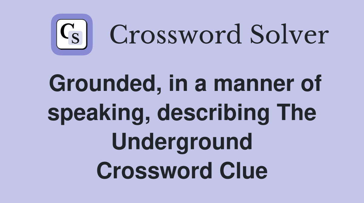 Grounded, in a manner of speaking, describing The Underground Crossword Clue