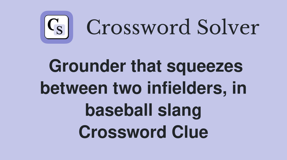 Grounder that squeezes between two infielders, in baseball slang Crossword Clue