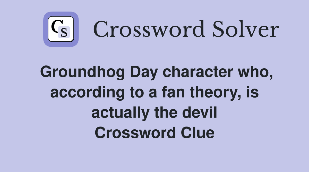 Groundhog Day character who, according to a fan theory, is actually the devil Crossword Clue
