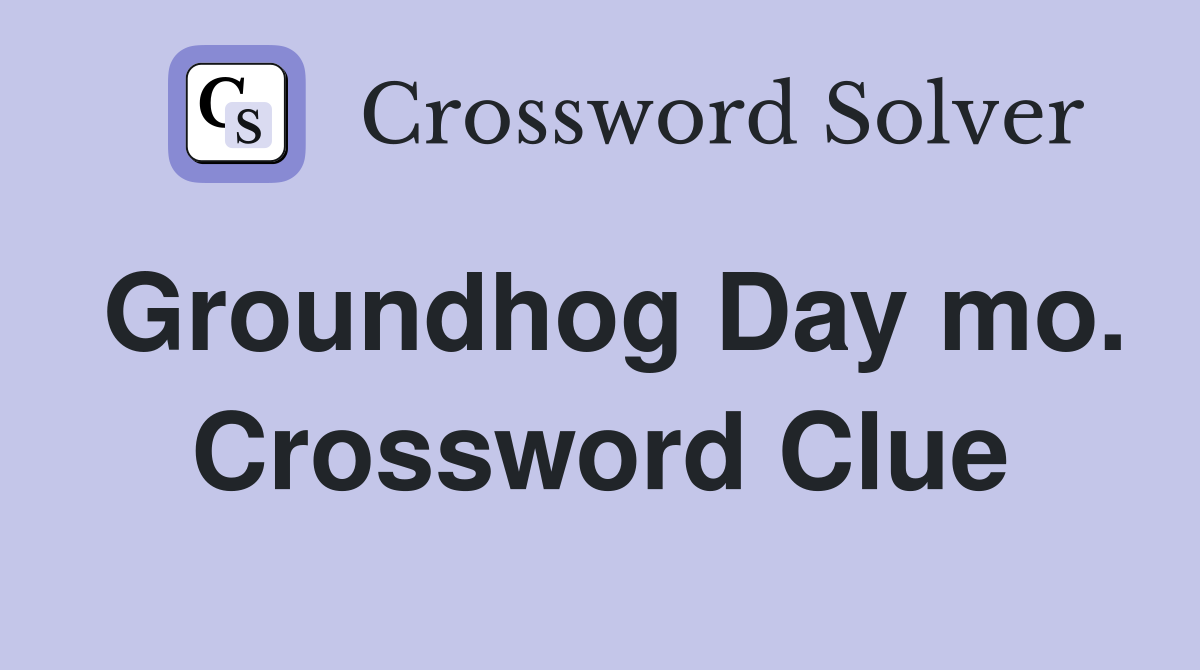 Groundhog Day mo. Crossword Clue
