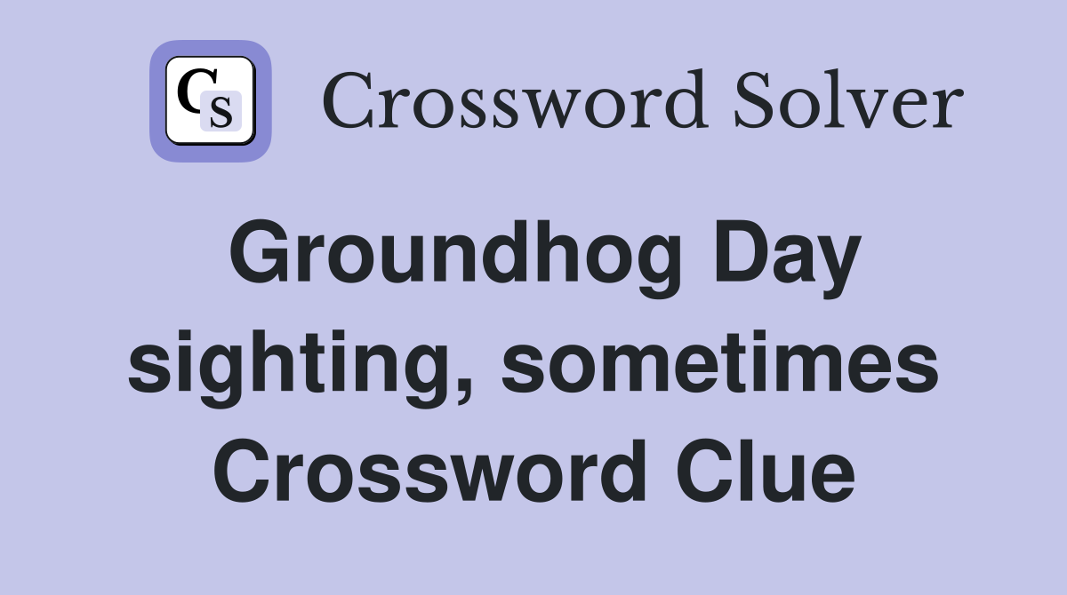 Groundhog Day sighting, sometimes Crossword Clue