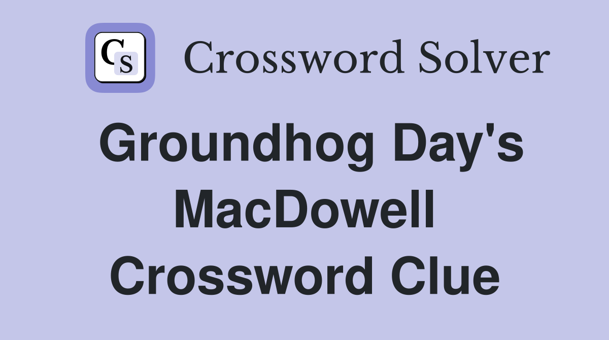 Groundhog Day's MacDowell Crossword Clue